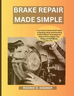 Brake Repair Made Simple: A Car Owner’s Hands-On DIY Guide to Spotting, Fixing, and Preventing Brake Problems—Everything You Need to Know to Repair Your Brakes and Save Money Like a Pro. B0FHQRRM1L Book Cover