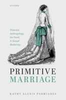 Primitive Marriage: Victorian Anthropology, the Novel, and Sexual Modernity 019286372X Book Cover