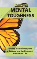 Mental Toughness: Develop the Self-Discipline to Succeed and the Strongest Mindset for Life 1802236880 Book Cover