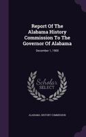 Report of the Alabama History Commission to the Governor of Alabama: December 1, 1900 1176417894 Book Cover