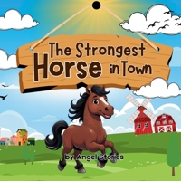 The Strongest Horse In Town: Children's Animal Story Book Perfect for Toddlers and Preschoolers: A Heartwarming Animal Story About Strength, Kindness, and Helping Others (Ages 2–6) B0FJXQWD7Z Book Cover
