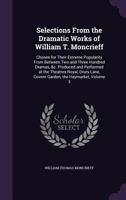 Selections From the Dramatic Works of William T. Moncrieff: Chosen for Their Extreme Popularity From Between Two and Three Hundred Dramas, &c. Produced and Performed at the Theatres Royal, Drury Lane, 1377525910 Book Cover