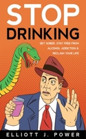 Stop Drinking: Get Sober, Stay Free from Alcohol Addiction and Reclaim Your Life 1802687858 Book Cover