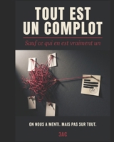 TOUT EST UN COMPLOT: Sauf ce qui en est vraiment un (French Edition) B0HG7LQMYX Book Cover