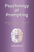 Psychology of Prompting: SBLOCCARE IL LINGUAGGIO DELL’AI PER CREATIVITÀ, PRODUTTIVITÀ E CRESCITA AZIENDALE (Italian Edition) B0H2HQB6ZF Book Cover