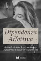 Dipendenza Affettiva: Guida Pratica per Ritrovare Libertà, Autostima e Costruire Relazioni Sane (Italian Edition) B0DV98QLX8 Book Cover