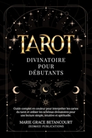Tarot Divinatoire pour Débutants: Guide complet en couleur pour interpréter les cartes du tarot et utiliser les schémas divinatoires pour une lecture simple, intuitive et spirituelle (French Edition) B0GFHJWSBV Book Cover