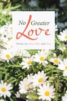 No Greater Love: Poems on Love, Life, and Loss 1532055862 Book Cover