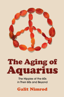 The Aging of Aquarius: The Hippies of the 60s in their 60s and Beyond 1009304089 Book Cover