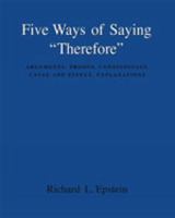 Five Ways of Saying "Therefore": Arguments, Proofs, Conditionals, Cause and Effect, Explanations 0534580661 Book Cover