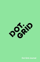 Dot Grid Journal: Helping You Connect The Dots 1677067500 Book Cover