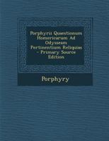 Porphyrii Quaestionum Homericarum Ad Odysseam Pertinentium Reliquias - Primary Source Edition 101716147X Book Cover