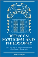 Between Mysticism and Philosophy: Sufi Language of Religious Experience in Judah Ha-Levi's Kuzari (S U N Y Series in Jewish Philosophy) 079144452X Book Cover