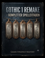 GOTHIC 1 REMAKE – KOMPLETTER SPIELLEITFADEN: Eine vollständige Schritt-für-Schritt-Anleitung, fortgeschrittene Kampfstrategien, Charakter-Builds, ... für 100 % Spielabschlus (German Edition) B0H9YWJ5V3 Book Cover