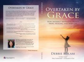 Overtaken by Grace : How God's Presence Brings Hope, Healing, and Miracles 1941733980 Book Cover