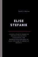 ELISE STEFANIK: A Rising Star in American Politics-Navigating Challenges: The Inspirational Journey of Elise Stefanik in American Politics B0CTGGW8FC Book Cover