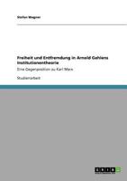 Freiheit und Entfremdung in Arnold Gehlens Institutionentheorie : Eine Gegenposition zu Karl Marx 3640951913 Book Cover