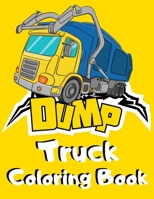 Dump Truck Coloring Book: Simple Dumper Truck Coloring Book for Kids - Funny Unique Gift for Children who Loves All Kinds of Dumpsters & Garbage Trucks B0882KFKPK Book Cover