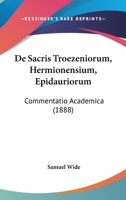 De Sacris Troezeniorum, Hermionensium, Epidauriorum: Commentatio Academica (1888) 1293200425 Book Cover