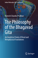 The Philosophy of the Bhagavad Gita: An Analytical Study of Moral and Metaphysical Foundations (Indian Philosophy: Past and Present) 9819697964 Book Cover