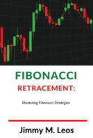 Fibonacci Retracement:: Mastering Fibonacci Strategies B0BLQYLXHC Book Cover
