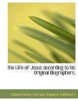 The Life of Jesus According to his Original Biographers 1010275372 Book Cover