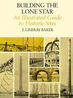 Building the Lone Star: An Illustrated Guide to Historic Sites (Centennial Series of the Association of Former Students, Texas A&M University) 0890969795 Book Cover