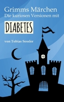 Grimms Märchen. Die kuriosen Versionen mit Diabetes.: Deutsche Märchen für Leser mit und ohne Diabetes. Typ1, Typ2 - ganz einerlei. (German Edition) 375260834X Book Cover