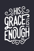 His Grace is Enough: Christian Lined Notebook, Journal, Organizer, Diary, Composition Notebook, Gifts for Christians 1712339990 Book Cover