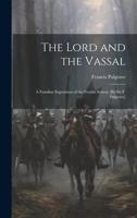 The Lord and the Vassal: A Familiar Exposition of the Feudal System [By Sir F. Palgrave] 1019422459 Book Cover