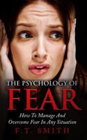 The Psychology Of Fear: How To Manage And Overcome Fear In Any Situation 1976260493 Book Cover