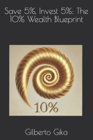 Save 5%, Invest 5%: The 10% Wealth Blueprint B0DVGT4KDH Book Cover
