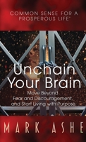 Unchain Your Brain : Move Beyond Fear and Discouragement, and Start Living with Purpose 1647466059 Book Cover