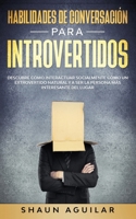 Habilidades de Conversación para Introvertidos: Descubre cómo interactuar socialmente cómo un extrovertido natural y a ser la persona más interesante del lugar null Book Cover