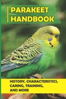 Parakeet Handbook: History, Characteristics, Caring, Training, And More: Parakeet Color And Varieties B09CBPYPM1 Book Cover