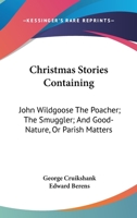 Christmas Stories; Containing John Wildgoose the Poacher, the Smuggler, and Good-nature, or Parish Matters 9355346395 Book Cover