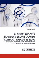 BUSINESS PROCESS OUTSOURCING AND LAW ON CONTRACT LABOUR IN INDIA: AN ANALYSIS OF LABOUR ISSUES IN INFORMATION TECHNOLOGY ENABLED SERVICES 3843393915 Book Cover