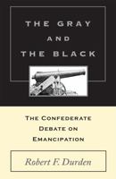 The Gray and the Black: The Confederate Debate on Emancipation 0807125571 Book Cover