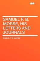Samuel F. B. Morse: His Letters and Journals 1162682949 Book Cover
