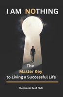 I Am Nothing: The Master Key To Living A Successful Life B09BY81TSH Book Cover