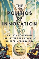 The Politics of Innovation: Why Some Countries Are Better Than Others at Science and Technology 0190464135 Book Cover