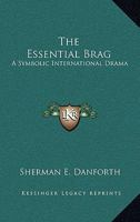 The Essential Brag: A Symbolic International Drama 1430455071 Book Cover