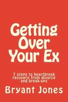 Getting Over Your Ex: 7 steps to heartbreak recovery from divorce and break-ups 1500672084 Book Cover