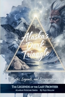 Alaska’s Dark Triangle: Myths, Legends, and Disappearances (Legends of the Last Frontier) B0FRZ9BDVT Book Cover