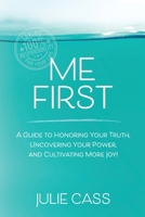 Me First: A Guide to Honoring Your Truth, Uncovering Your Power, and Cultivating More Joy! 1989716660 Book Cover