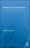 Antebellum Slave Narratives: Cultural and Political Expressions of Africa (Studies in American Popular Histiry and Culture) 0415990270 Book Cover