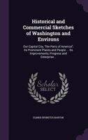 Historical and commercial sketches of Washington and environs: our capital city, "the Paris of America"; its prominent places and people ... Its improvements, progress and enterprise .. 1175182664 Book Cover