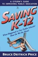 Saving K-12: What Happened to Our Public Schools? How Do We Fix Them? null Book Cover