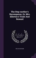 The Step-mother's Recompense, Or, Mrs. Ellerton's Trials And Reward 1179347242 Book Cover
