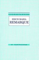 Understanding Erich Maria Remarque (Modern European and Latin American Literature Series) 0872497402 Book Cover